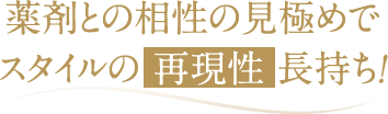 薬剤との相性の見極めでスタイルの再現性長持ち